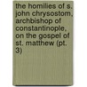 The Homilies Of S. John Chrysostom, Archbishop Of Constantinople, On The Gospel Of St. Matthew (Pt. 3) by St John Chrysostomos
