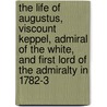 The Life Of Augustus, Viscount Keppel, Admiral Of The White, And First Lord Of The Admiralty In 1782-3 by Thomas Robert Keppel