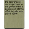 The Tolerance Of Nu- Responses To The Government's Policies On Islamic Affair In Indonesia (1984-1999) by Gustiana Isya Marjani