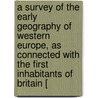A Survey Of The Early Geography Of Western Europe, As Connected With The First Inhabitants Of Britain [ by Henry Lawes Long