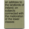 An Address To The Landlords Of Ireland; On Subjects Connected With The Melioration Of The Lower Classes by Martin Doyle