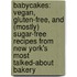 Babycakes: Vegan, Gluten-Free, And (Mostly) Sugar-Free Recipes From New York's Most Talked-About Bakery