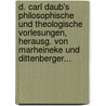 D. Carl Daub's Philosophische Und Theologische Vorlesungen, Herausg. Von Marheineke Und Dittenberger... by Carl Daub
