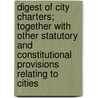 Digest Of City Charters; Together With Other Statutory And Constitutional Provisions Relating To Cities door Chicago (Ill ).