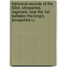 Historical Records Of The 53Rd, Shropshire, Regiment, Now The 1St Battalion The King's, Shropshire L.I. by William Rogerson