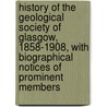 History Of The Geological Society Of Glasgow, 1858-1908, With Biographical Notices Of Prominent Members door Peter Macnair