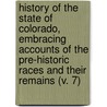 History Of The State Of Colorado, Embracing Accounts Of The Pre-Historic Races And Their Remains (V. 7) by Frank Hall