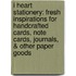 I Heart Stationery: Fresh Inspirations For Handcrafted Cards, Note Cards, Journals, & Other Paper Goods