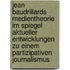 Jean Baudrillards Medientheorie Im Spiegel Aktueller Entwicklungen Zu Einem Partizipativen Journalismus