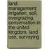 Land Management: Irrigation, Soil, Overgrazing, Conservation In The United Kingdom, Land Use, Surveying