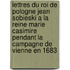 Lettres Du Roi De Pologne Jean Sobieski A La Reine Marie Casimire Pendant La Campagne De Vienne En 1683