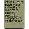 Lettres Du Roi De Pologne Jean Sobieski A La Reine Marie Casimire Pendant La Campagne De Vienne En 1683 door Jan