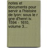 Notes Et Documents Pour Servir A L'histoire De Lyon: Sous Le R Gne D'henri Iv. 1594 - 1610, Volume 3... door Antoine P. Ricaud