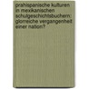 Prahispanische Kulturen In Mexikanischen Schulgeschichtsbuchern: Glorreiche Vergangenheit Einer Nation? by Dorit Heike Gruhn
