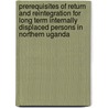 Prerequisites Of Return And Reintegration For Long Term Internally Displaced Persons In Northern Uganda door Etienne Salborn