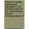 Reports Of Cases Argued And Adjudged In The Supreme Court Of The United States, Volume 3;&Nbsp;Volume 7 by Henry Wheaton