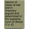 Reports Of Cases At Law And In Chancery Argued And Determined In The Supreme Court Of Illinois (1;V. 6) by Illinois Supreme Court