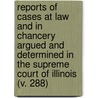 Reports Of Cases At Law And In Chancery Argued And Determined In The Supreme Court Of Illinois (V. 288) door Illinois Supreme Court