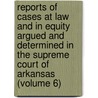 Reports Of Cases At Law And In Equity Argued And Determined In The Supreme Court Of Arkansas (Volume 6) door Arkansas Supreme Court