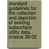 Standard Guidelines For The Collection And Depiction Of Existing Subsurface Utility Data, Ci/Asce 38-02 door Ph.D. Richards Dr Larry