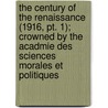 The Century Of The Renaissance (1916, Pt. 1); Crowned By The Acadmie Des Sciences Morales Et Politiques by Louis Batiffol