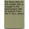 The Dead Cities Of The Zuyder Zee, A Voyage To The Picturesque Side Of Holland, From The Fr. By A. Wood door Henry Havard