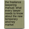 The Freelance Lawyering Manual: What Every Lawyer Needs To Know About The New Temporary Attorney Market door Kimberly L. Alderman