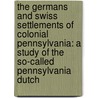 The Germans And Swiss Settlements Of Colonial Pennsylvania: A Study Of The So-Called Pennsylvania Dutch door Levi Oscar Kuhns