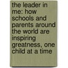The Leader In Me: How Schools And Parents Around The World Are Inspiring Greatness, One Child At A Time door Stephen R. Covey