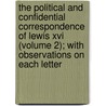 The Political And Confidential Correspondence Of Lewis Xvi (Volume 2); With Observations On Each Letter door Franois Babi De Bercenay