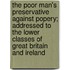 The Poor Man's Preservative Against Popery; Addressed To The Lower Classes Of Great Britain And Ireland