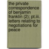 The Private Correspondence Of Benjamin Franklin (2); Pt.iii. Letters Relating To Negotiations For Peace door Benjamin Franklin