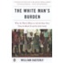 The White Man's Burden: Why The West's Efforts To Aid The Rest Have Done So Much Ill And So Little Good