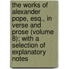 The Works Of Alexander Pope, Esq., In Verse And Prose (Volume 8); With A Selection Of Explanatory Notes door Alexander Pope