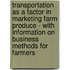 Transportation As A Factor In Marketing Farm Produce - With Information On Business Methods For Farmers