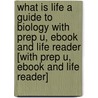 What Is Life A Guide To Biology With Prep U, Ebook And Life Reader [With Prep U, Ebook And Life Reader] by Patrick John Phelan