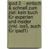Ipad 2  - Einfach & Schnell Zum Ziel: Kein Buch Für Experten Und Insider (inkl. Ios5, Auch Für Ipad1)