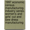 1997 Economic Census. Manufacturing. Industry Series. Women's And Girls' Cut And Sew Dress Manufacturing by United States Bureau of the Census