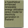 A Hypothetical Enhanced Renewable Energy Utilization (Ereu) Model For Electricity Generation In Thailand door Thomas Andexer