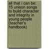 All That I Can Be: 15 Unison Songs To Build Character And Integrity In Young People (Teacher's Handbook) door Jay Althouse