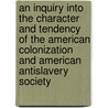 An Inquiry Into The Character And Tendency Of The American Colonization And American Antislavery Society door William Jay