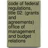 Code of Federal Regulations, Title 02: (Grants and Agreements) Office of Management and Budget Relations by National Archives and Records Administra