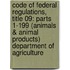Code of Federal Regulations, Title 09: Parts 1-199 (Animals & Animal Products) Department of Agriculture