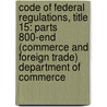 Code of Federal Regulations, Title 15: Parts 800-end (Commerce and Foreign Trade) Department of Commerce by Commerce Department