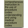 Comprehensive Instruction In The Use Of Procedure Codes: Understanding And Using Medical Procedure Codes door Not Available