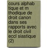Cours Alphab Tique Et M Thodique De Droit Canon Dans Ses Rapports Avec Le Droit Civil Eccl Siastique (2) by Michel Andr