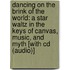 Dancing On The Brink Of The World: A Star Waltz In The Keys Of Canvas, Music, And Myth [With Cd (Audio)]