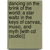 Dancing On The Brink Of The World: A Star Waltz In The Keys Of Canvas, Music, And Myth [With Cd (Audio)] door Evelyn Terranova