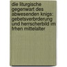 Die Liturgische Gegenwart Des Abwesenden Knigs: Gebetsverbrderung Und Herrscherbild Im Frhen Mittelalter door Wolfgang Eric Wagner