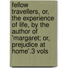 Fellow Travellers, Or, The Experience Of Life, By The Author Of 'Margaret; Or, Prejudice At Home'.3 Vols by Fellow Travellers